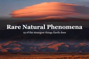 Rare Natural Phenomena: 19 of the strangest things Earth does